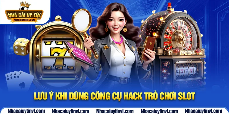Lưu ý khi dùng công cụ hack trò chơi slot